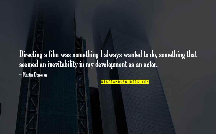 Dresden Files Sanya Quotes By Martin Donovan: Directing a film was something I always wanted Dresden Files Sanya Quotes By Martin Donovan: Directing a film was something I always wanted