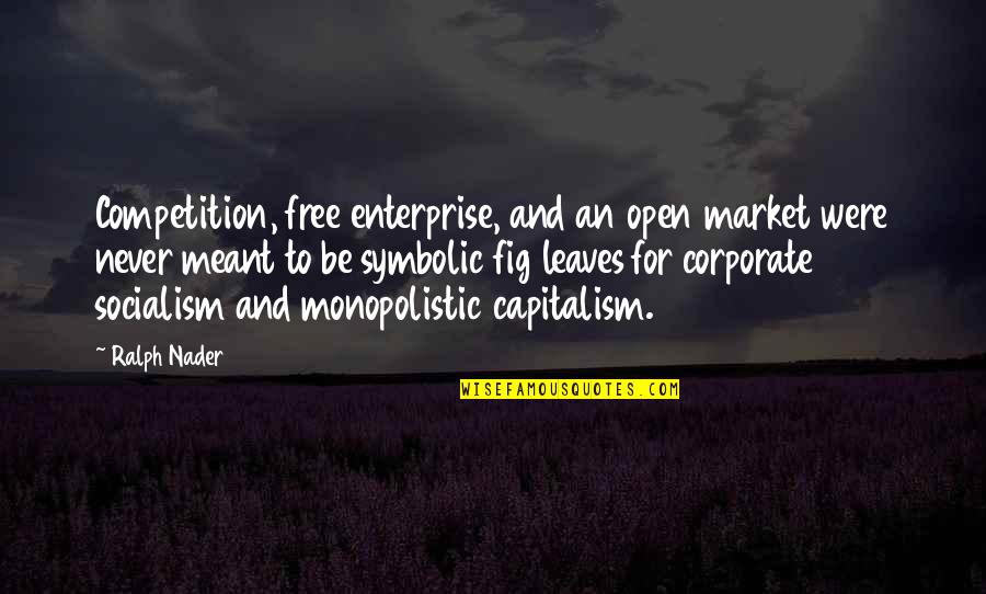 Dresden Files Sanya Quotes By Ralph Nader: Competition, free enterprise, and an open market were Dresden Files Sanya Quotes By Ralph Nader: Competition, free enterprise, and an open market were