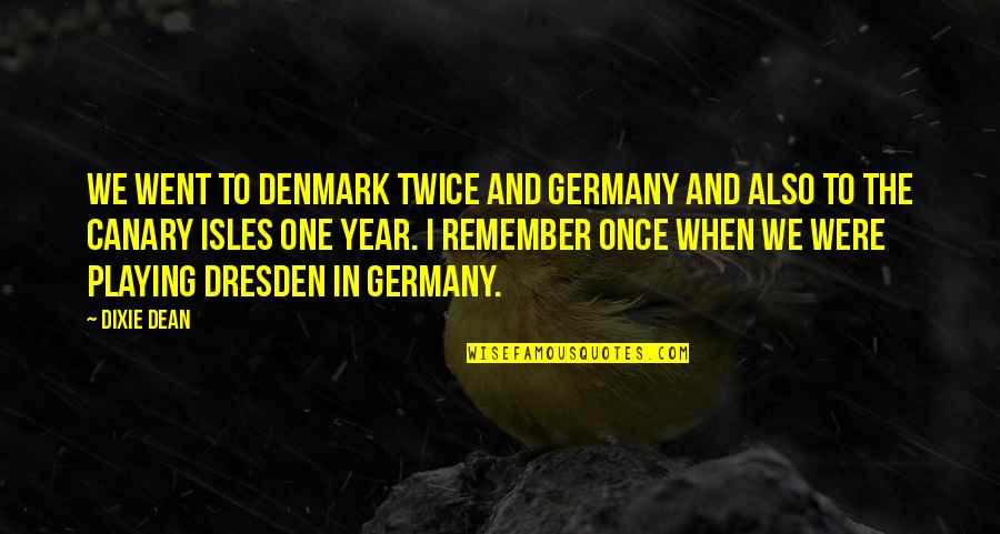 Dresden Germany Quotes By Dixie Dean: We went to Denmark twice and Germany and