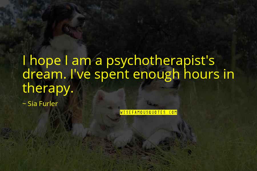 Dresden Ized Quotes By Sia Furler: I hope I am a psychotherapist's dream. I've