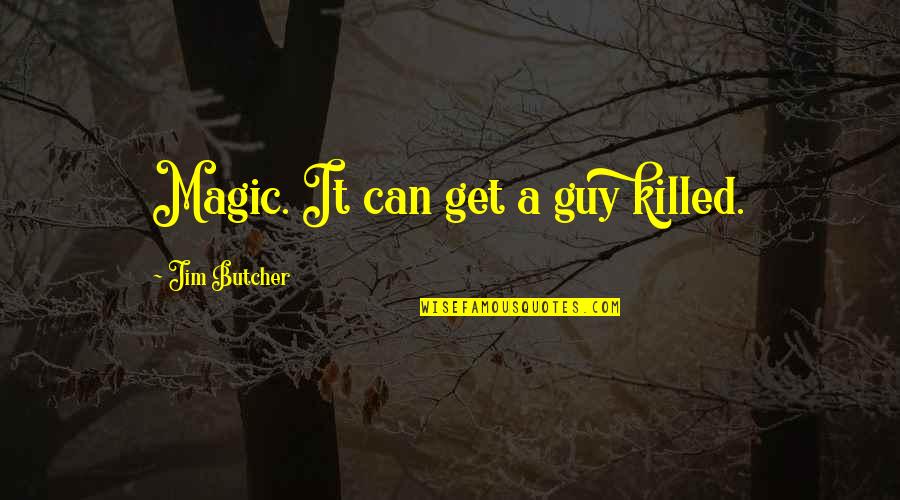 Dresden Quotes By Jim Butcher: Magic. It can get a guy killed.