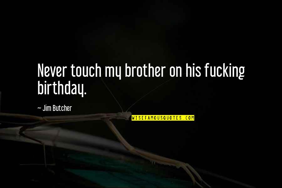 Dresden Quotes By Jim Butcher: Never touch my brother on his fucking birthday.