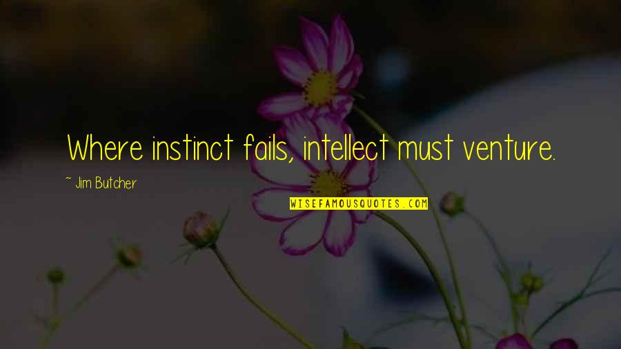 Dresden Quotes By Jim Butcher: Where instinct fails, intellect must venture.