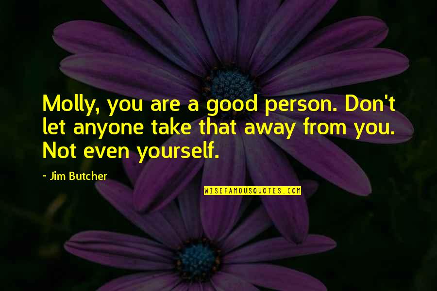 Dresden Quotes By Jim Butcher: Molly, you are a good person. Don't let