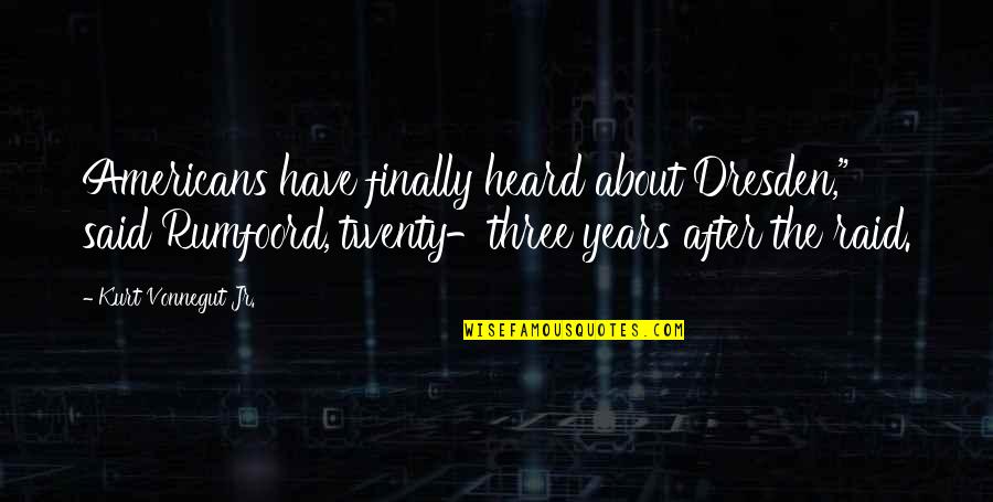 Dresden Quotes By Kurt Vonnegut Jr.: Americans have finally heard about Dresden," said Rumfoord,