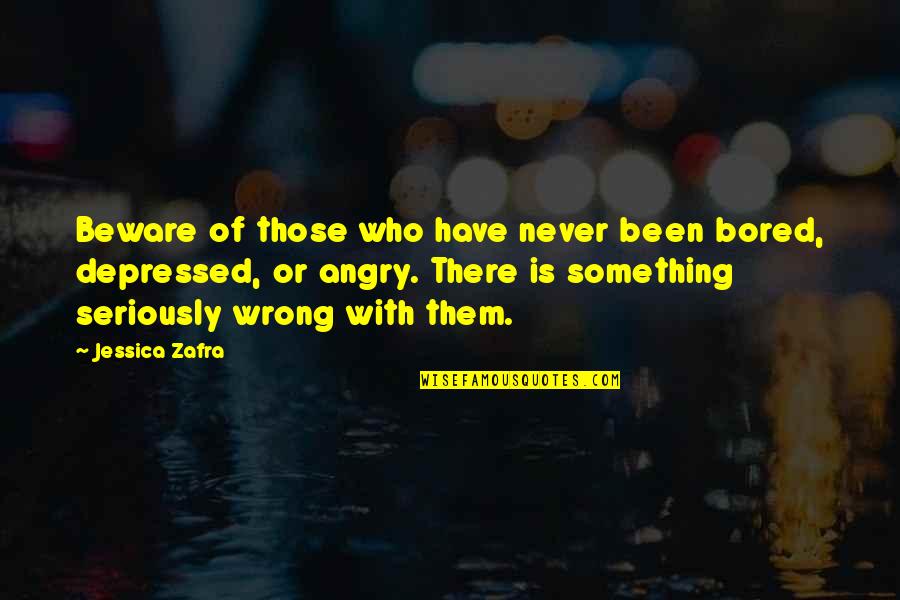 Dresdenia Quotes By Jessica Zafra: Beware of those who have never been bored,