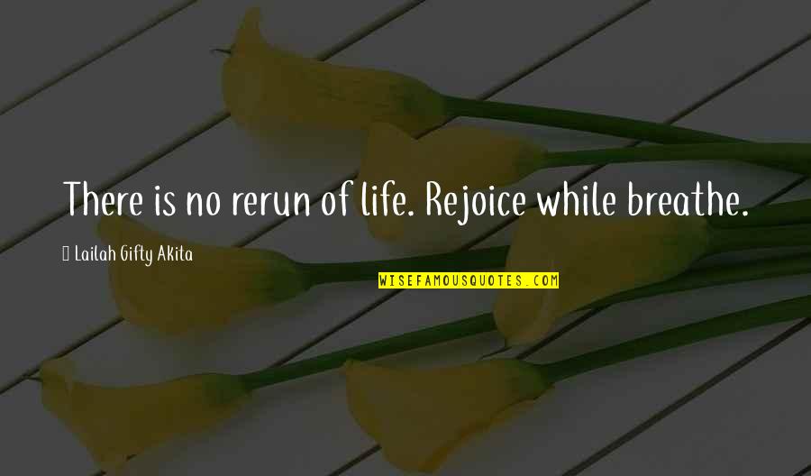 Dresdenia Quotes By Lailah Gifty Akita: There is no rerun of life. Rejoice while