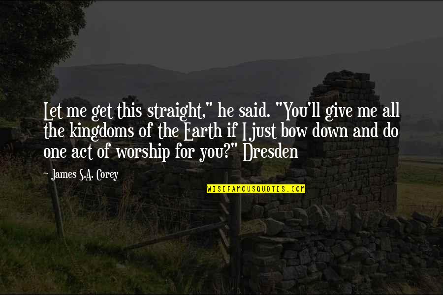 Dresden's Quotes By James S.A. Corey: Let me get this straight," he said. "You'll Dresden's Quotes By James S.A. Corey: Let me get this straight," he said. "You'll