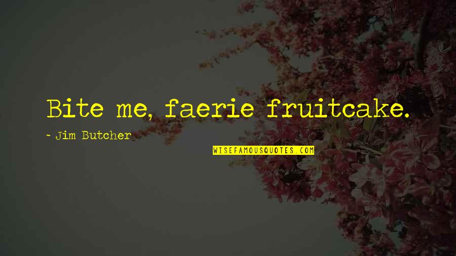 Dresden's Quotes By Jim Butcher: Bite me, faerie fruitcake. Dresden's Quotes By Jim Butcher: Bite me, faerie fruitcake.