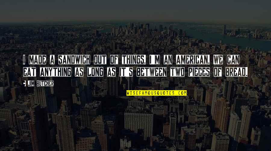 Dresden's Quotes By Jim Butcher: I made a sandwich out of things. I'm Dresden's Quotes By Jim Butcher: I made a sandwich out of things. I'm