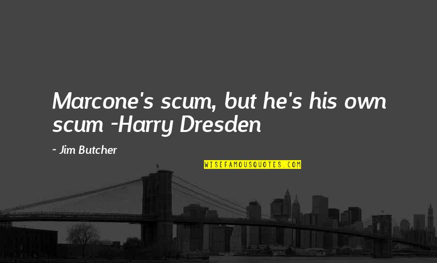 Dresden's Quotes By Jim Butcher: Marcone's scum, but he's his own scum -Harry Dresden's Quotes By Jim Butcher: Marcone's scum, but he's his own scum -Harry