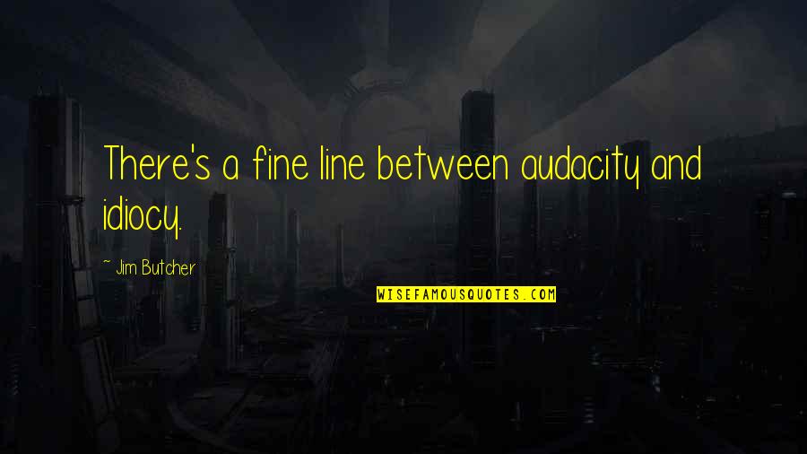 Dresden's Quotes By Jim Butcher: There's a fine line between audacity and idiocy. Dresden's Quotes By Jim Butcher: There's a fine line between audacity and idiocy.