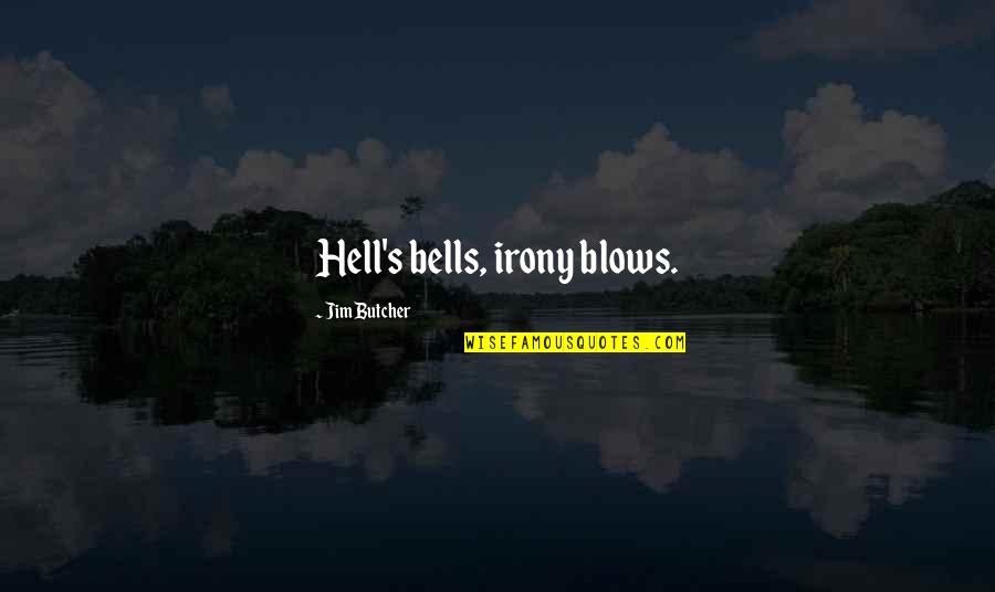 Dresden's Quotes By Jim Butcher: Hell's bells, irony blows. Dresden's Quotes By Jim Butcher: Hell's bells, irony blows.