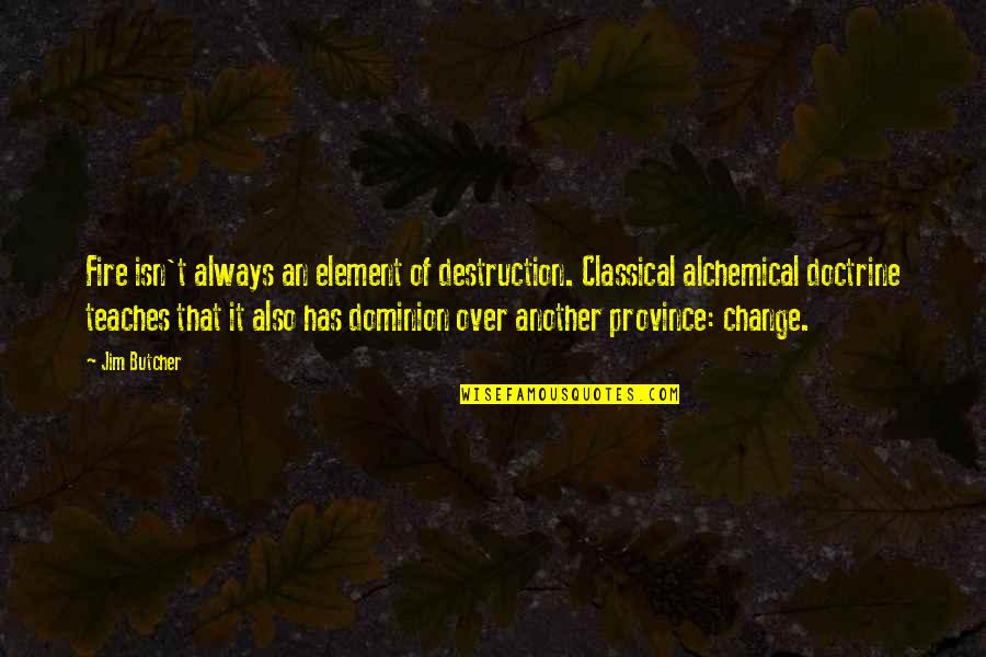 Dresden's Quotes By Jim Butcher: Fire isn't always an element of destruction. Classical