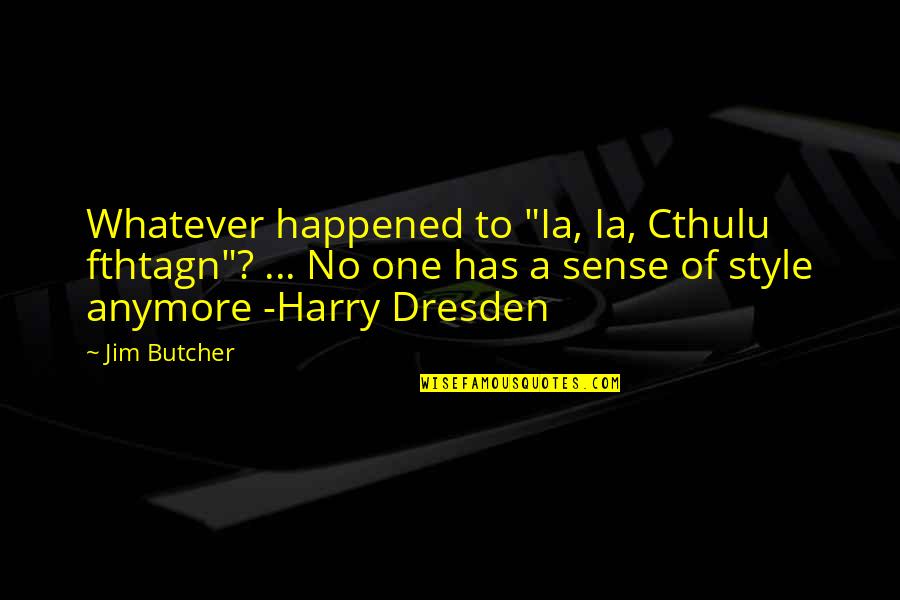 Dresden's Quotes By Jim Butcher: Whatever happened to "Ia, Ia, Cthulu fthtagn"? ... Dresden's Quotes By Jim Butcher: Whatever happened to "Ia, Ia, Cthulu fthtagn"? ...