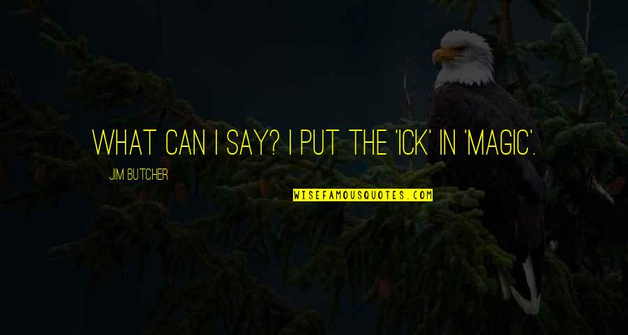 Dresden's Quotes By Jim Butcher: What can I say? I put the 'ick' Dresden's Quotes By Jim Butcher: What can I say? I put the 'ick'