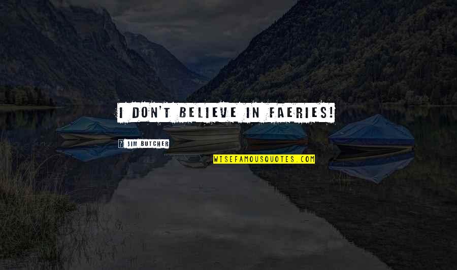 Dresden's Quotes By Jim Butcher: I don't believe in faeries! Dresden's Quotes By Jim Butcher: I don't believe in faeries!