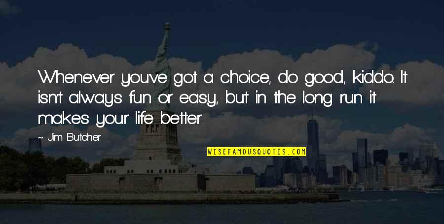 Dresden's Quotes By Jim Butcher: Whenever you've got a choice, do good, kiddo. Dresden's Quotes By Jim Butcher: Whenever you've got a choice, do good, kiddo.