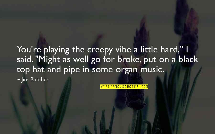 Dresden's Quotes By Jim Butcher: You're playing the creepy vibe a little hard,"