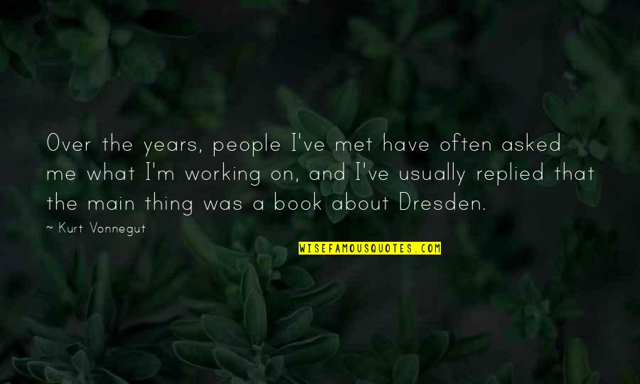 Dresden's Quotes By Kurt Vonnegut: Over the years, people I've met have often