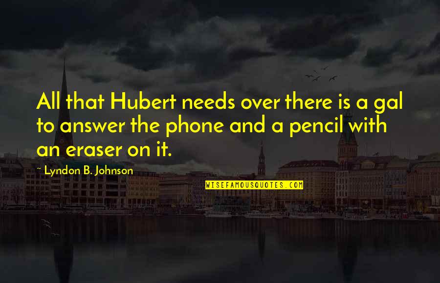 Dresdner Verkehrsbetriebe Quotes By Lyndon B. Johnson: All that Hubert needs over there is a
