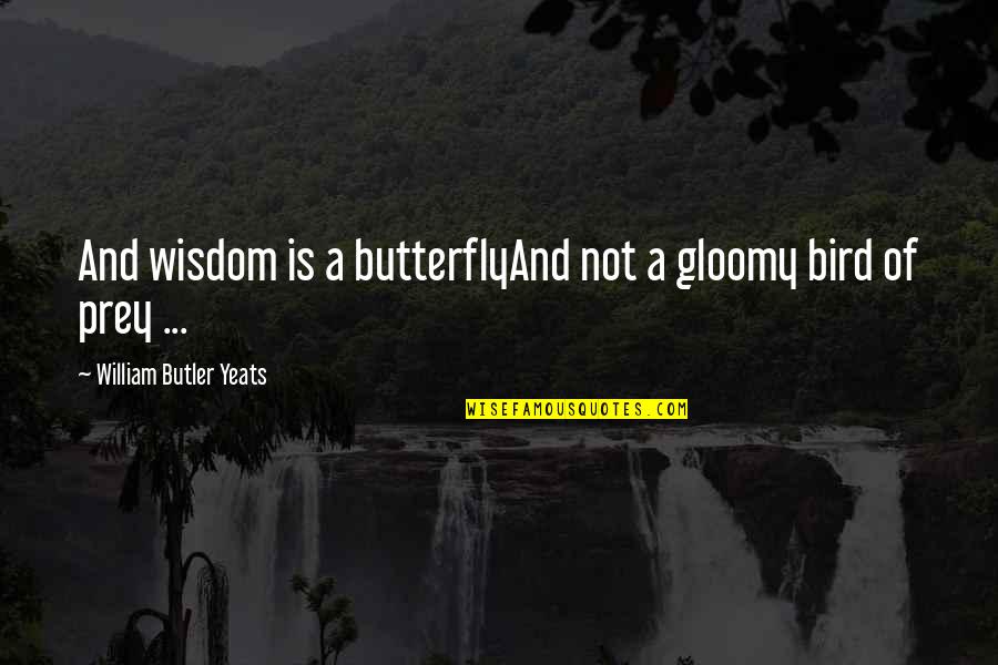 Dresediel Quotes By William Butler Yeats: And wisdom is a butterflyAnd not a gloomy