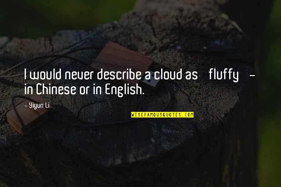 Dresediel Quotes By Yiyun Li: I would never describe a cloud as 'fluffy'