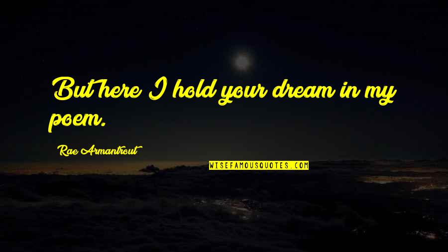 Dresgf Quotes By Rae Armantrout: But here I hold your dream in my
