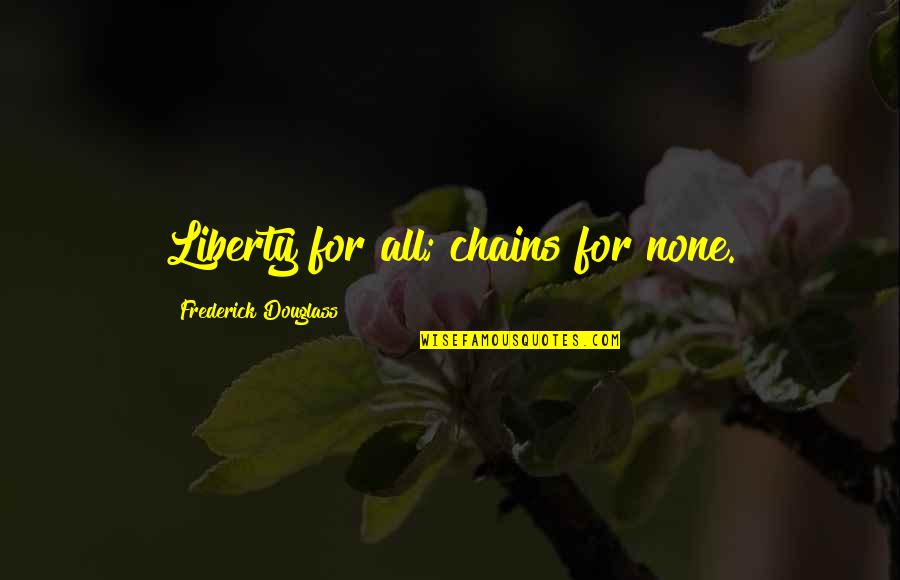 Dresink Quotes By Frederick Douglass: Liberty for all; chains for none.