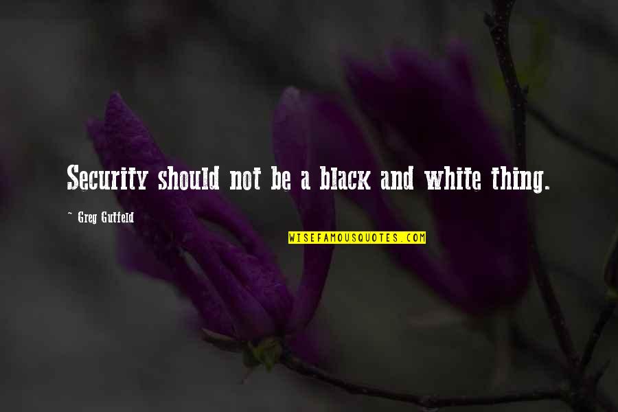 Dreskin Andrew Quotes By Greg Gutfeld: Security should not be a black and white