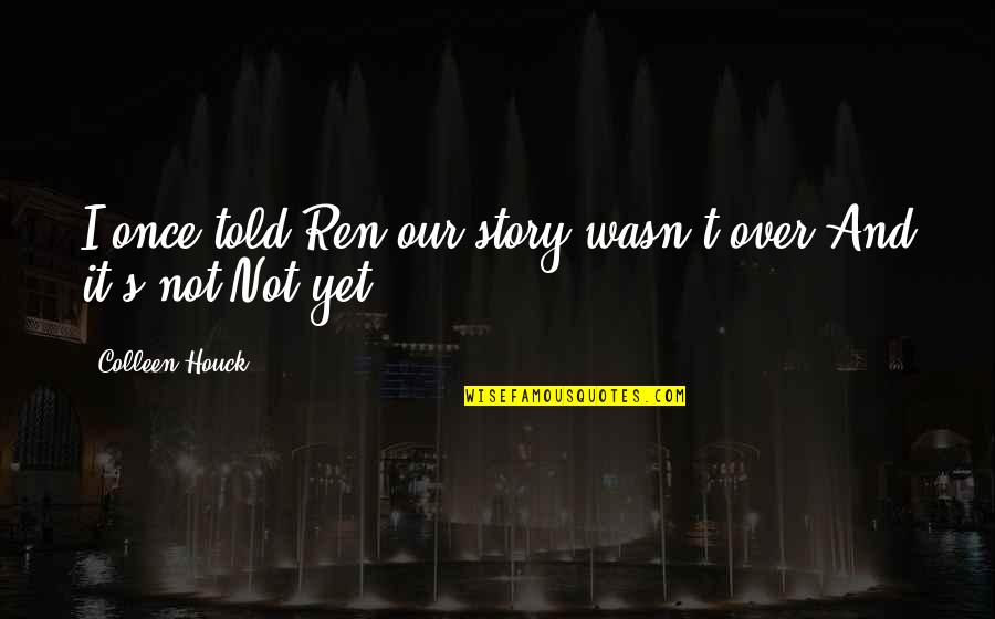Dresnok English Quotes By Colleen Houck: I once told Ren our story wasn't over.And Dresnok English Quotes By Colleen Houck: I once told Ren our story wasn't over.And