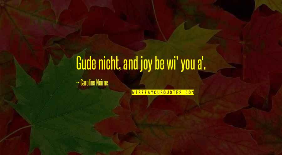 Dress Alike Quotes By Carolina Nairne: Gude nicht, and joy be wi' you a'.