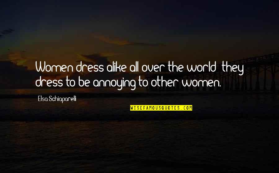 Dress Alike Quotes By Elsa Schiaparelli: Women dress alike all over the world: they