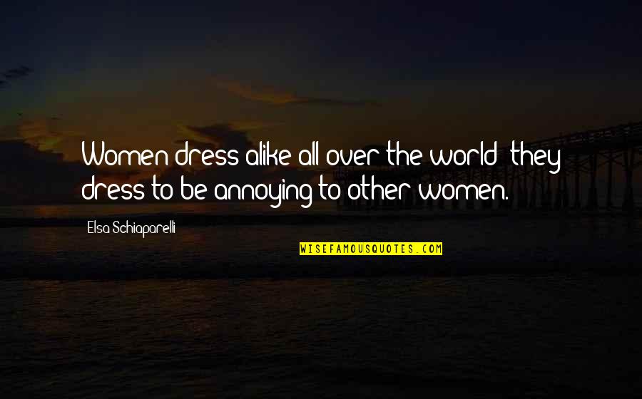 Dress Alike Quotes By Elsa Schiaparelli: Women dress alike all over the world: they Dress Alike Quotes By Elsa Schiaparelli: Women dress alike all over the world: they
