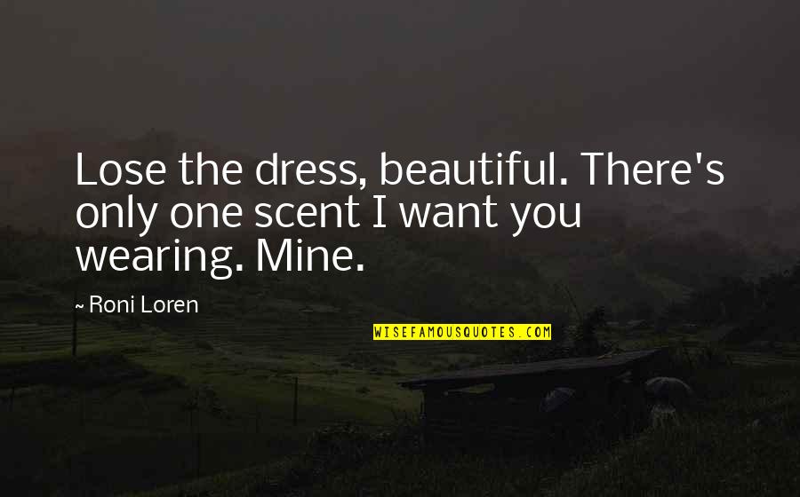 Dress Beautiful Quotes By Roni Loren: Lose the dress, beautiful. There's only one scent