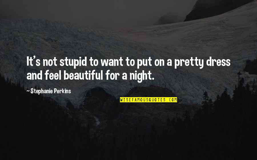 Dress Beautiful Quotes By Stephanie Perkins: It's not stupid to want to put on