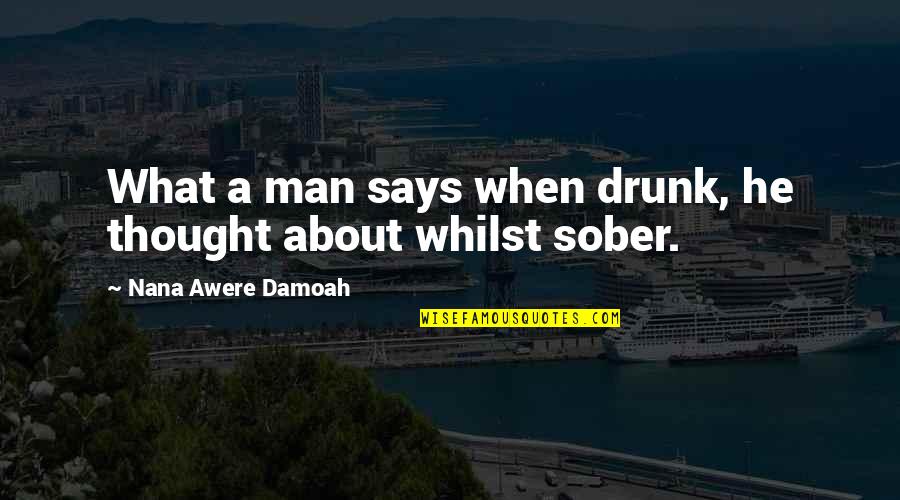 Dress Code Policy Quotes By Nana Awere Damoah: What a man says when drunk, he thought