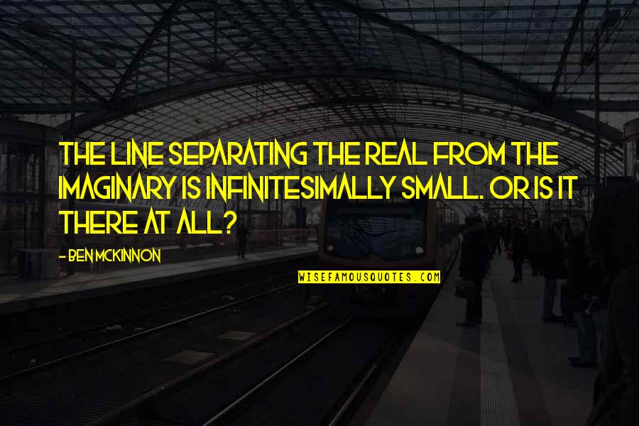 Dress Comfortable Quotes By Ben McKinnon: The line separating the real from the imaginary
