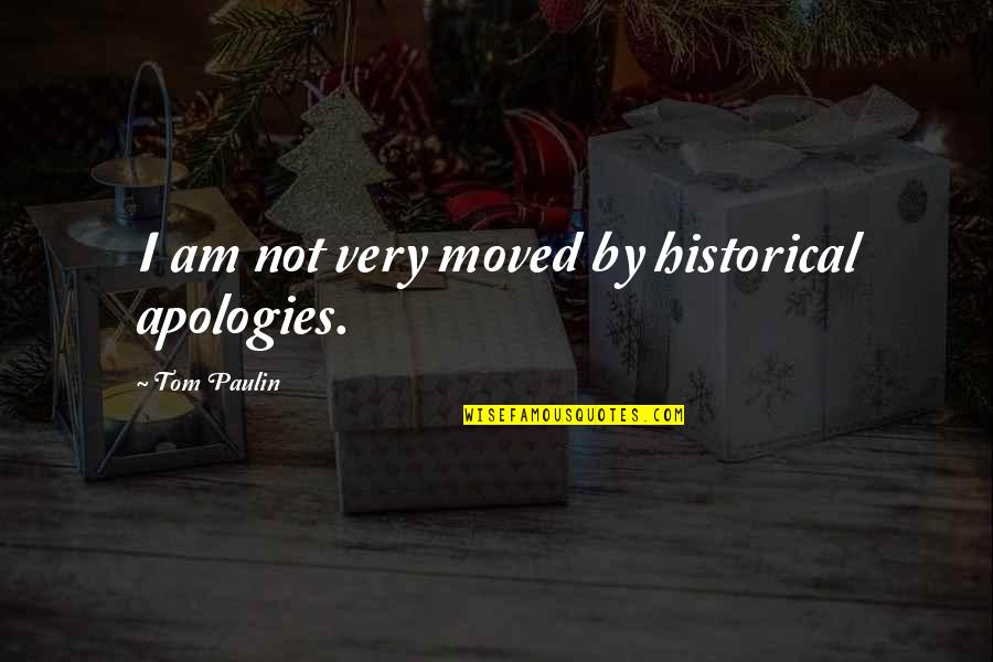 Dress Comfortable Quotes By Tom Paulin: I am not very moved by historical apologies.