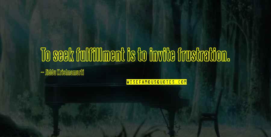 Dress Conservatively Quotes By Jiddu Krishnamurti: To seek fulfillment is to invite frustration.