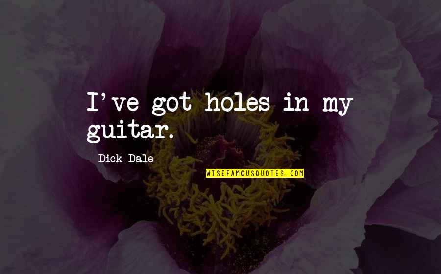 Dress Decently Quotes By Dick Dale: I've got holes in my guitar.