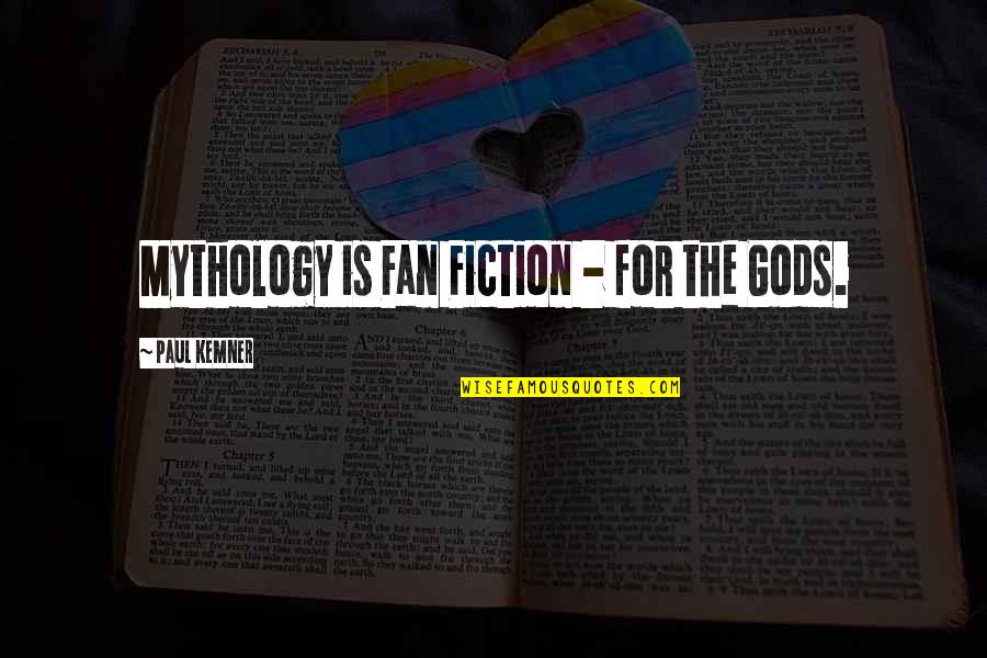 Dress Decently Quotes By Paul Kemner: Mythology is Fan Fiction - for the Gods.