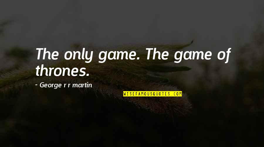 Dress Designing Quotes By George R R Martin: The only game. The game of thrones.