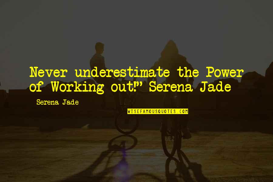 Dress Designing Quotes By Serena Jade: Never underestimate the Power of Working-out!"-Serena Jade