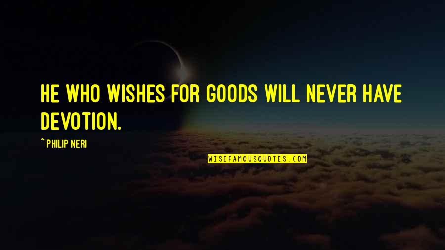 Dress For Success Book Quotes By Philip Neri: He who wishes for goods will never have Dress For Success Book Quotes By Philip Neri: He who wishes for goods will never have