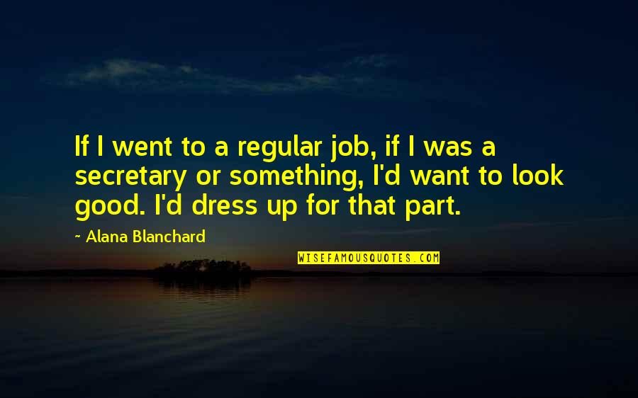 Dress Good Quotes By Alana Blanchard: If I went to a regular job, if