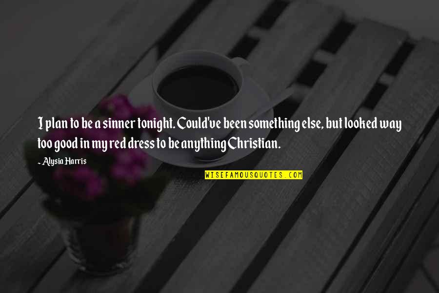 Dress Good Quotes By Alysia Harris: I plan to be a sinner tonight. Could've
