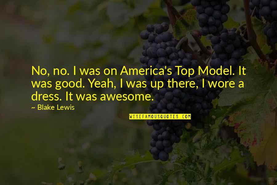 Dress Good Quotes By Blake Lewis: No, no. I was on America's Top Model.