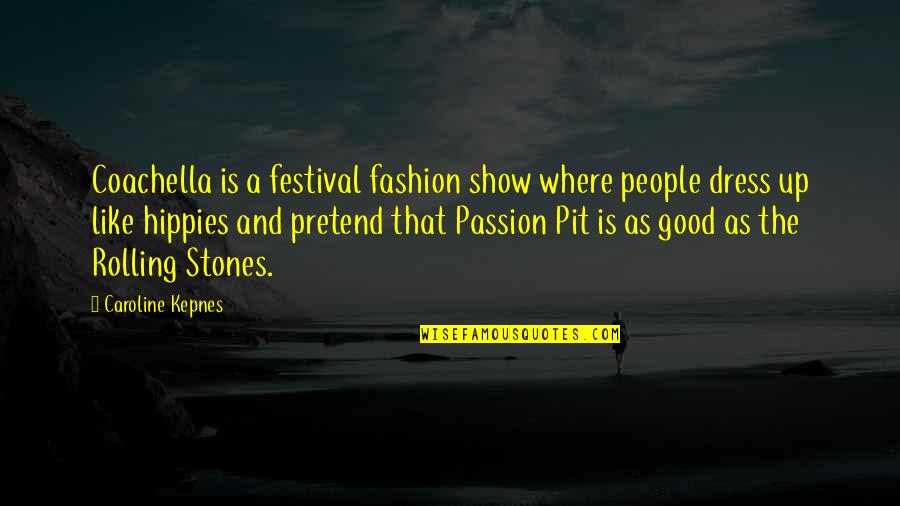 Dress Good Quotes By Caroline Kepnes: Coachella is a festival fashion show where people