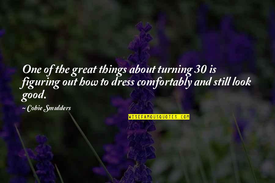 Dress Good Quotes By Cobie Smulders: One of the great things about turning 30